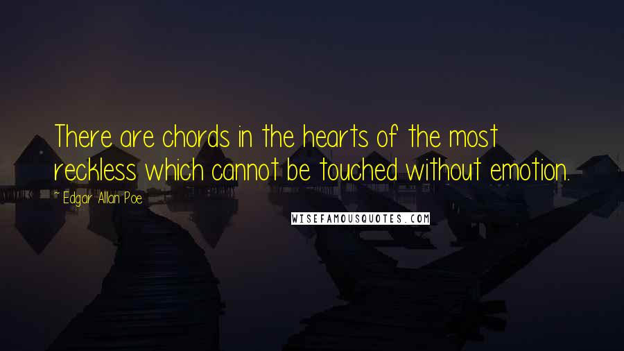 Edgar Allan Poe Quotes: There are chords in the hearts of the most reckless which cannot be touched without emotion.