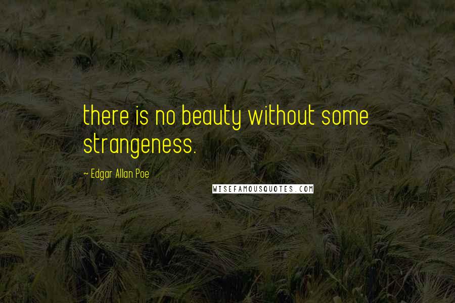 Edgar Allan Poe Quotes: there is no beauty without some strangeness.