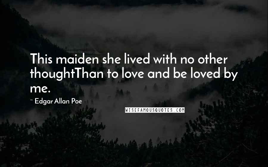 Edgar Allan Poe Quotes: This maiden she lived with no other thoughtThan to love and be loved by me.