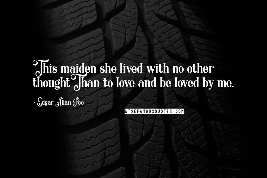 Edgar Allan Poe Quotes: This maiden she lived with no other thoughtThan to love and be loved by me.