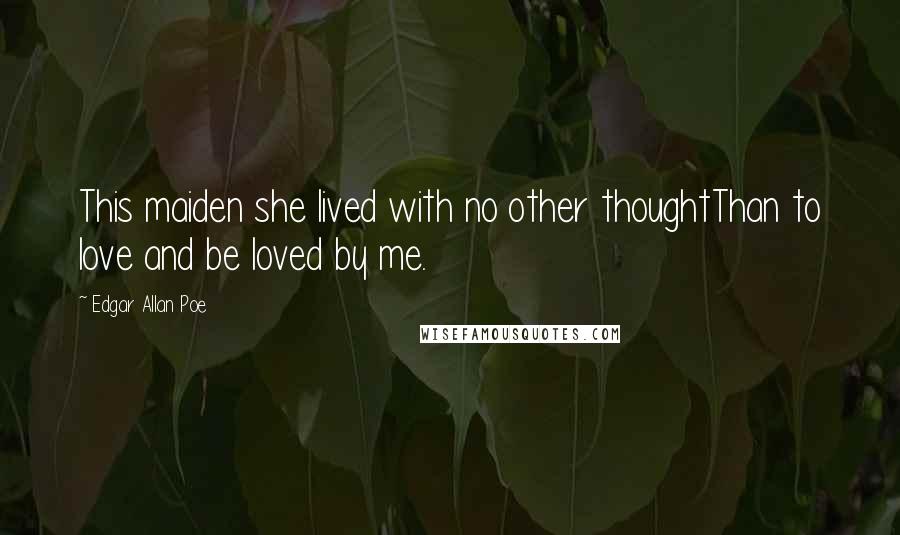 Edgar Allan Poe Quotes: This maiden she lived with no other thoughtThan to love and be loved by me.