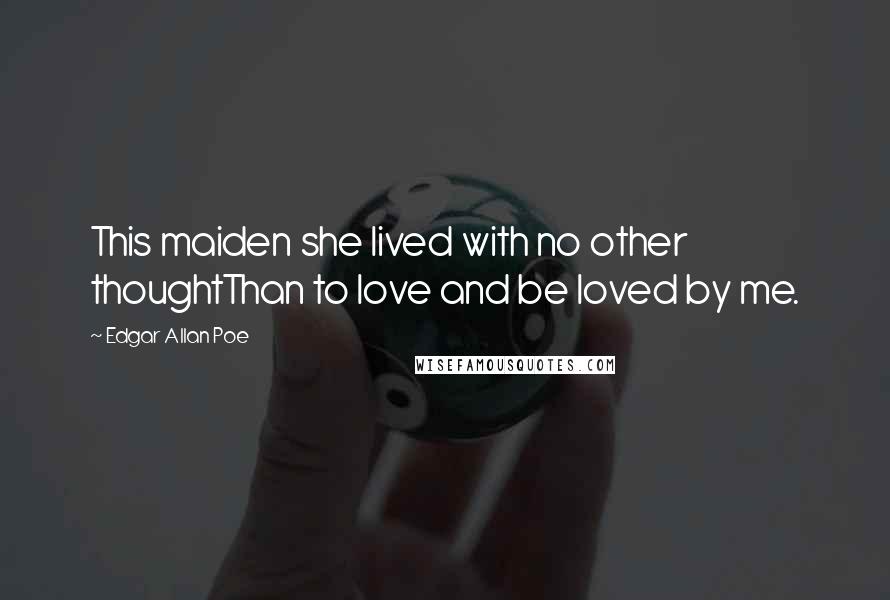 Edgar Allan Poe Quotes: This maiden she lived with no other thoughtThan to love and be loved by me.