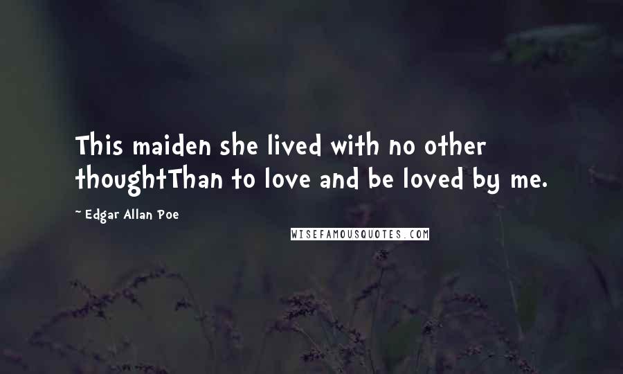 Edgar Allan Poe Quotes: This maiden she lived with no other thoughtThan to love and be loved by me.