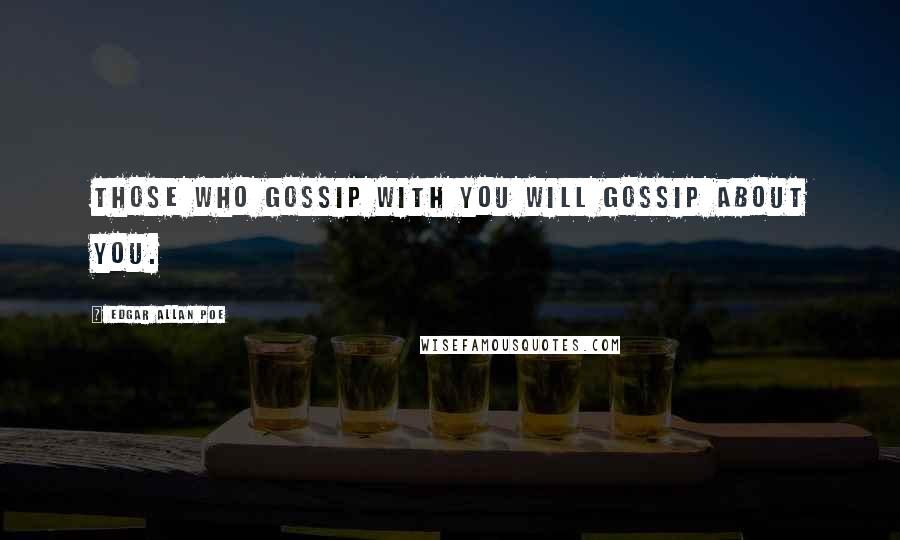 Edgar Allan Poe Quotes: Those who gossip with you will gossip about you.