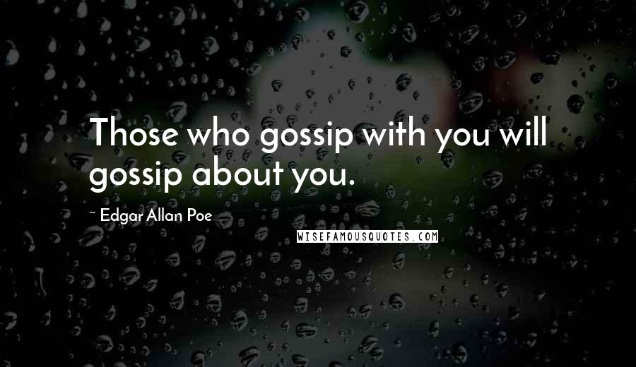 Edgar Allan Poe Quotes: Those who gossip with you will gossip about you.