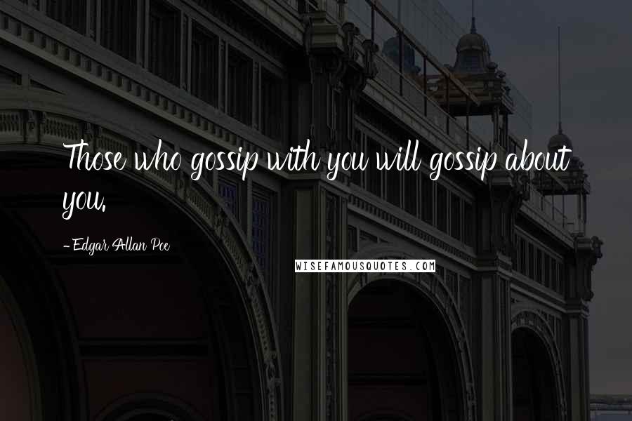 Edgar Allan Poe Quotes: Those who gossip with you will gossip about you.