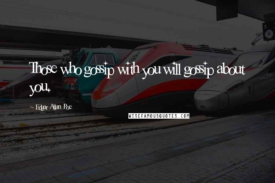 Edgar Allan Poe Quotes: Those who gossip with you will gossip about you.