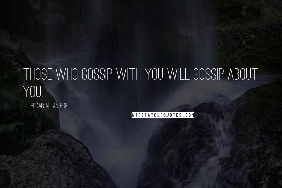 Edgar Allan Poe Quotes: Those who gossip with you will gossip about you.