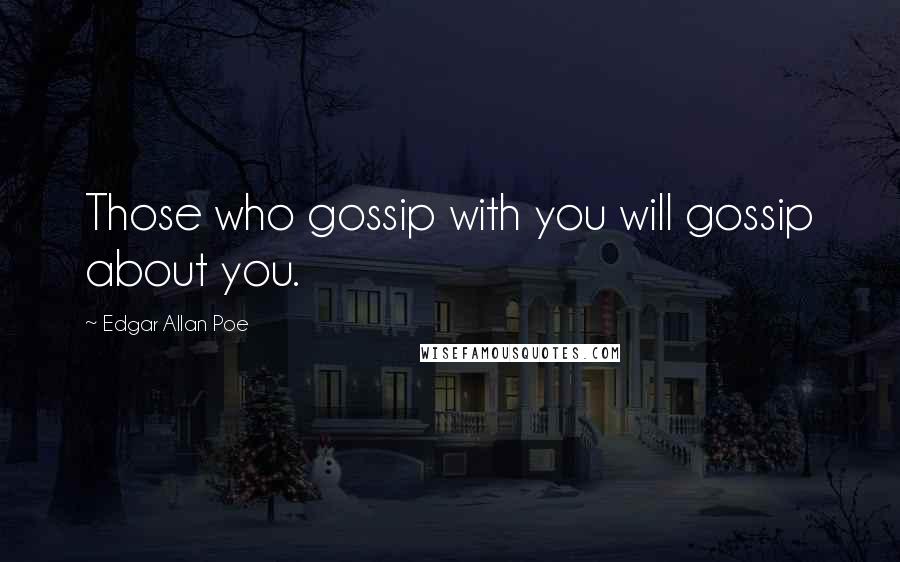 Edgar Allan Poe Quotes: Those who gossip with you will gossip about you.