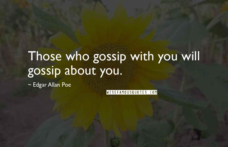 Edgar Allan Poe Quotes: Those who gossip with you will gossip about you.