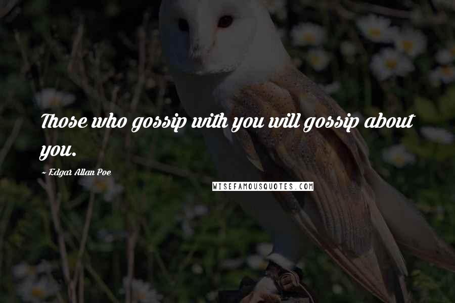 Edgar Allan Poe Quotes: Those who gossip with you will gossip about you.