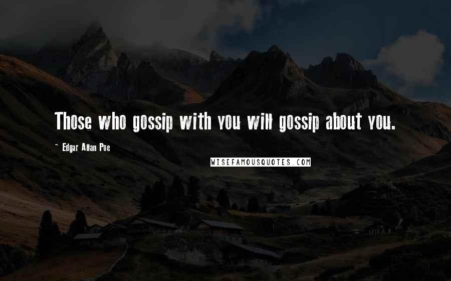Edgar Allan Poe Quotes: Those who gossip with you will gossip about you.