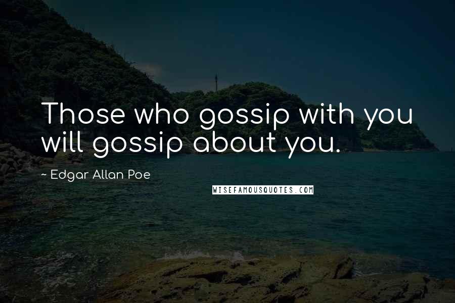 Edgar Allan Poe Quotes: Those who gossip with you will gossip about you.