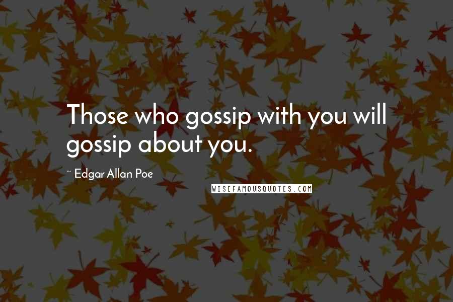 Edgar Allan Poe Quotes: Those who gossip with you will gossip about you.