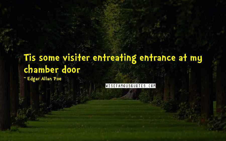 Edgar Allan Poe Quotes: Tis some visiter entreating entrance at my chamber door