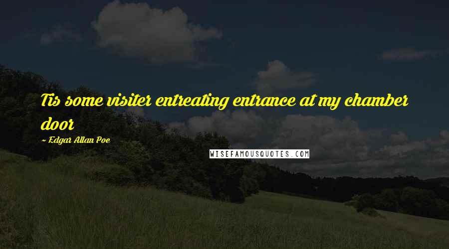 Edgar Allan Poe Quotes: Tis some visiter entreating entrance at my chamber door