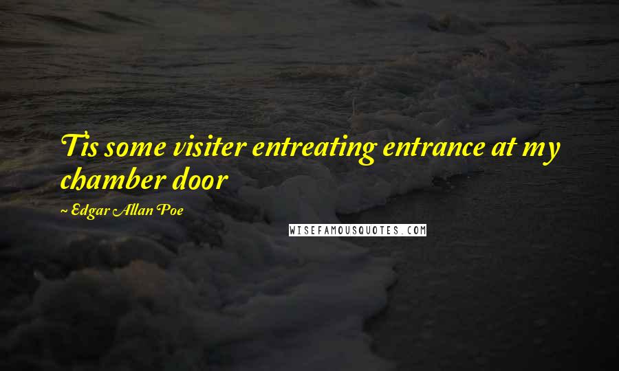 Edgar Allan Poe Quotes: Tis some visiter entreating entrance at my chamber door