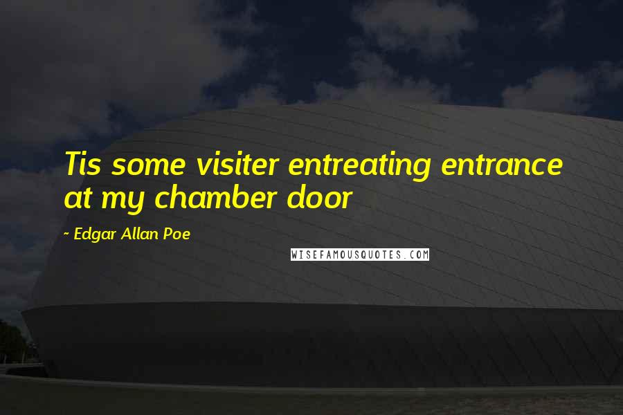 Edgar Allan Poe Quotes: Tis some visiter entreating entrance at my chamber door
