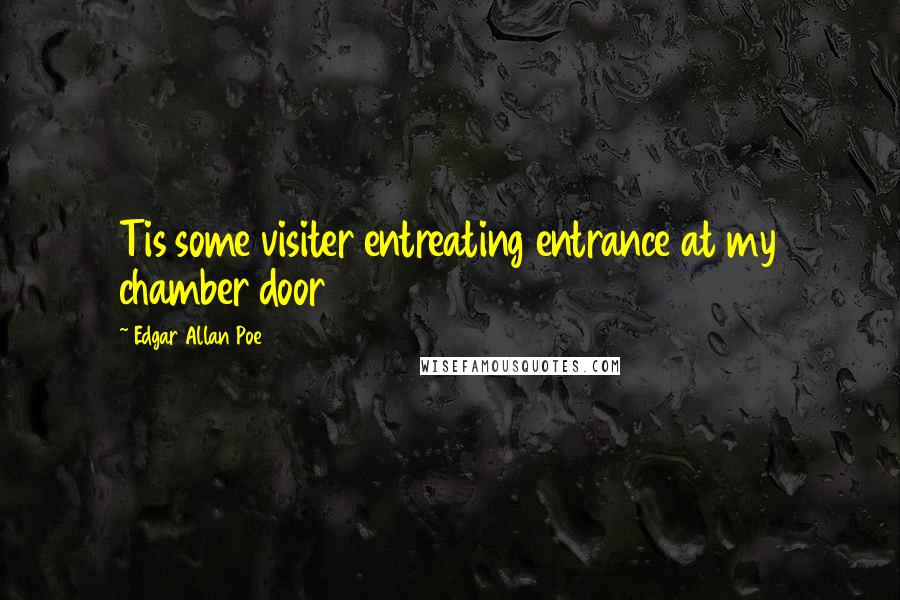 Edgar Allan Poe Quotes: Tis some visiter entreating entrance at my chamber door