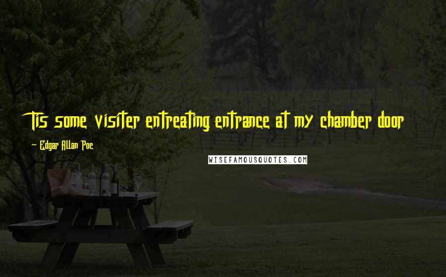 Edgar Allan Poe Quotes: Tis some visiter entreating entrance at my chamber door