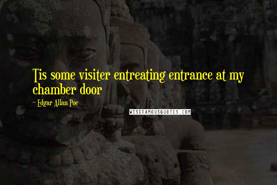 Edgar Allan Poe Quotes: Tis some visiter entreating entrance at my chamber door