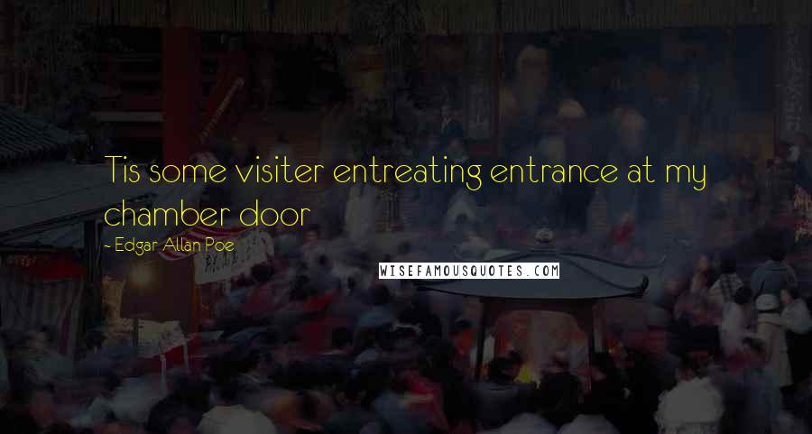 Edgar Allan Poe Quotes: Tis some visiter entreating entrance at my chamber door