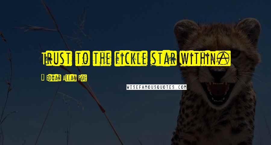 Edgar Allan Poe Quotes: Trust to the fickle star within.