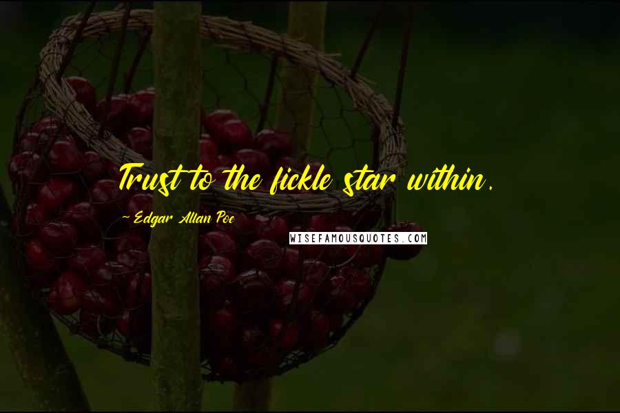 Edgar Allan Poe Quotes: Trust to the fickle star within.