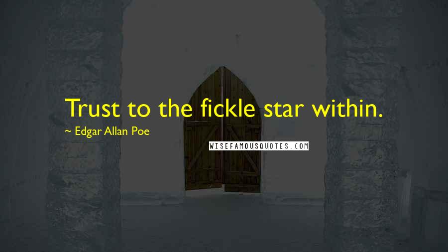 Edgar Allan Poe Quotes: Trust to the fickle star within.