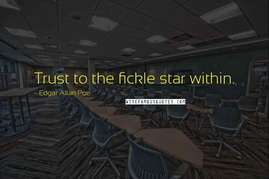 Edgar Allan Poe Quotes: Trust to the fickle star within.