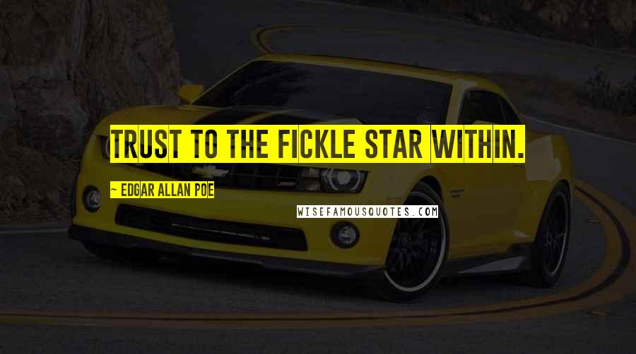 Edgar Allan Poe Quotes: Trust to the fickle star within.