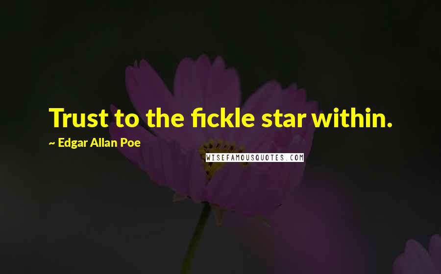 Edgar Allan Poe Quotes: Trust to the fickle star within.