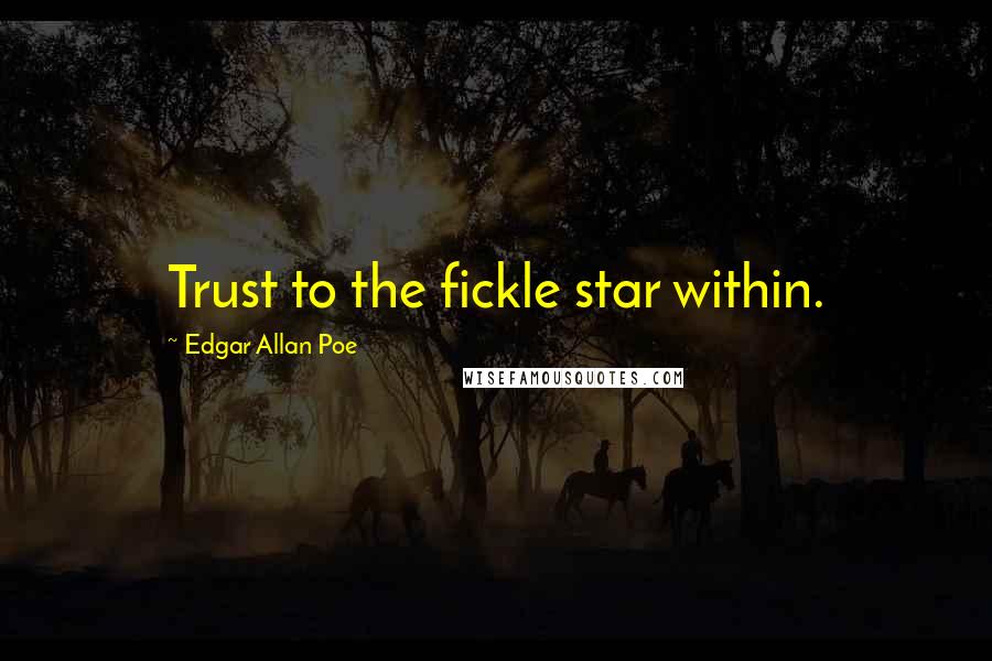 Edgar Allan Poe Quotes: Trust to the fickle star within.