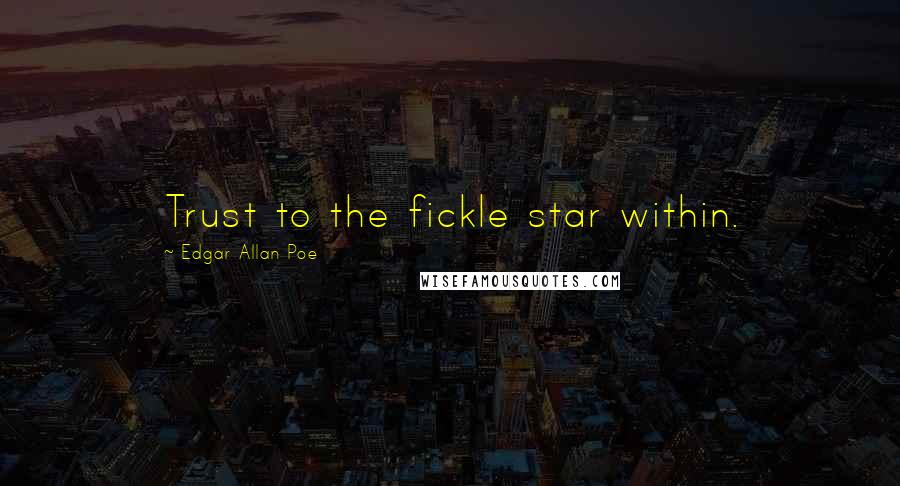 Edgar Allan Poe Quotes: Trust to the fickle star within.