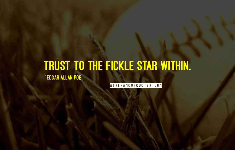 Edgar Allan Poe Quotes: Trust to the fickle star within.