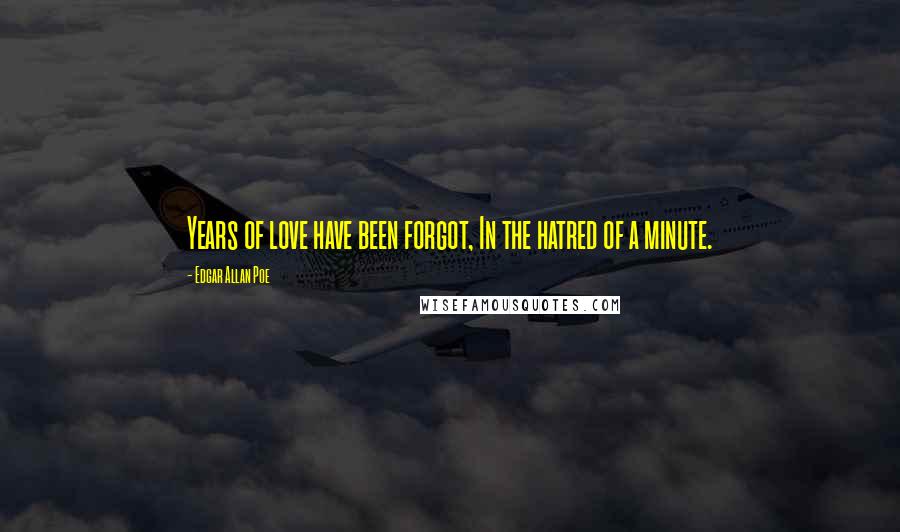 Edgar Allan Poe Quotes: Years of love have been forgot, In the hatred of a minute.