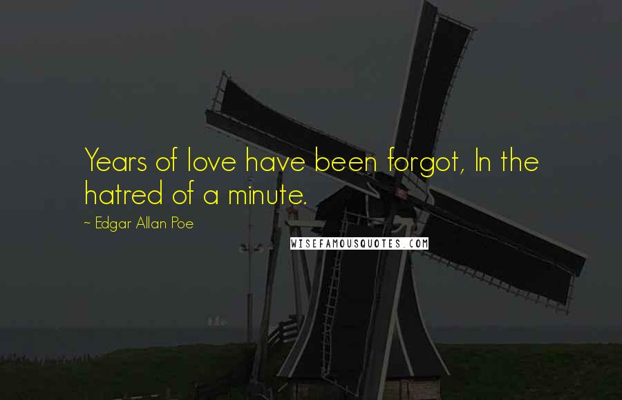 Edgar Allan Poe Quotes: Years of love have been forgot, In the hatred of a minute.
