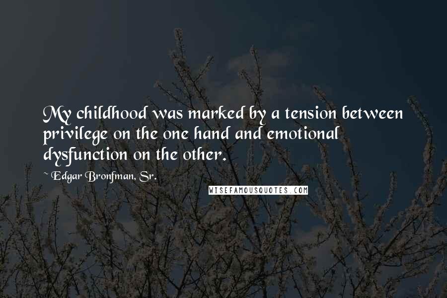 Edgar Bronfman, Sr. Quotes: My childhood was marked by a tension between privilege on the one hand and emotional dysfunction on the other.