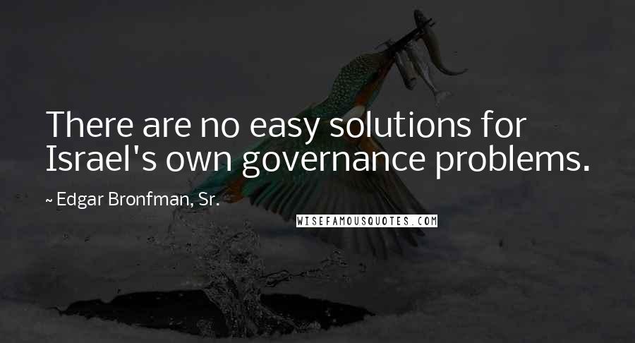 Edgar Bronfman, Sr. Quotes: There are no easy solutions for Israel's own governance problems.