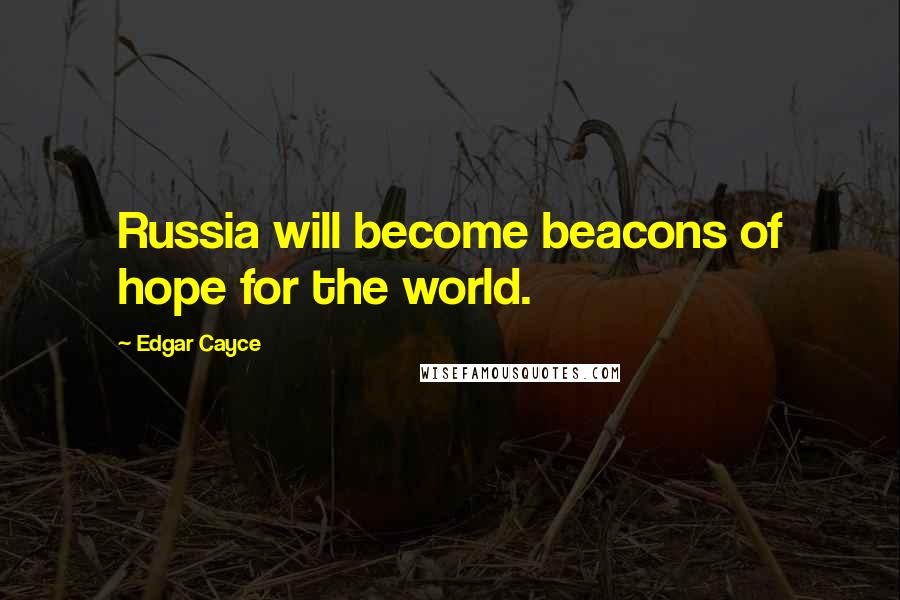 Edgar Cayce Quotes: Russia will become beacons of hope for the world.