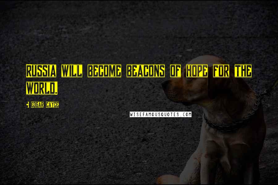 Edgar Cayce Quotes: Russia will become beacons of hope for the world.