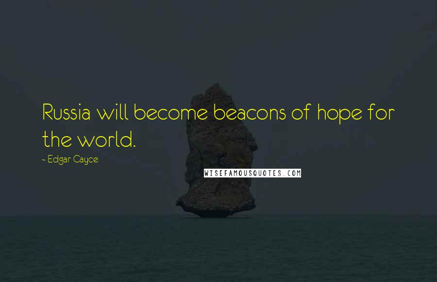 Edgar Cayce Quotes: Russia will become beacons of hope for the world.