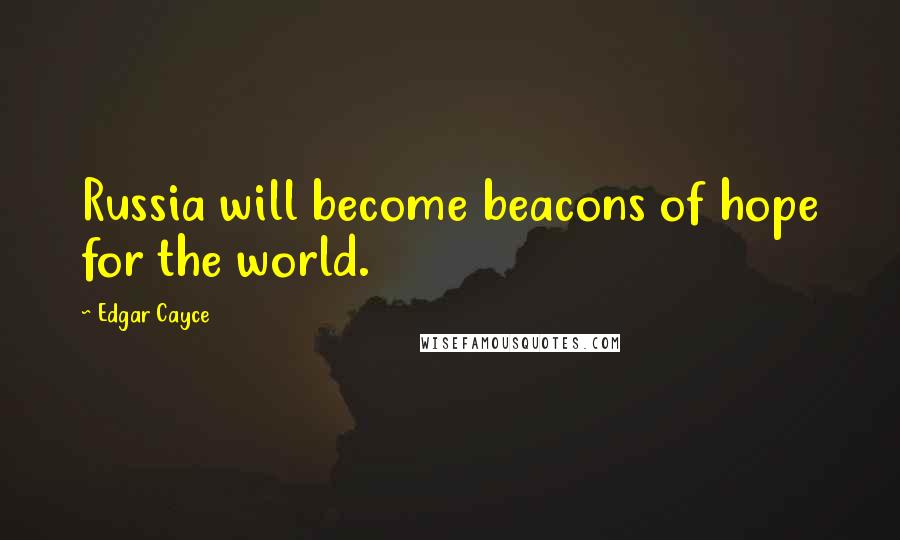 Edgar Cayce Quotes: Russia will become beacons of hope for the world.