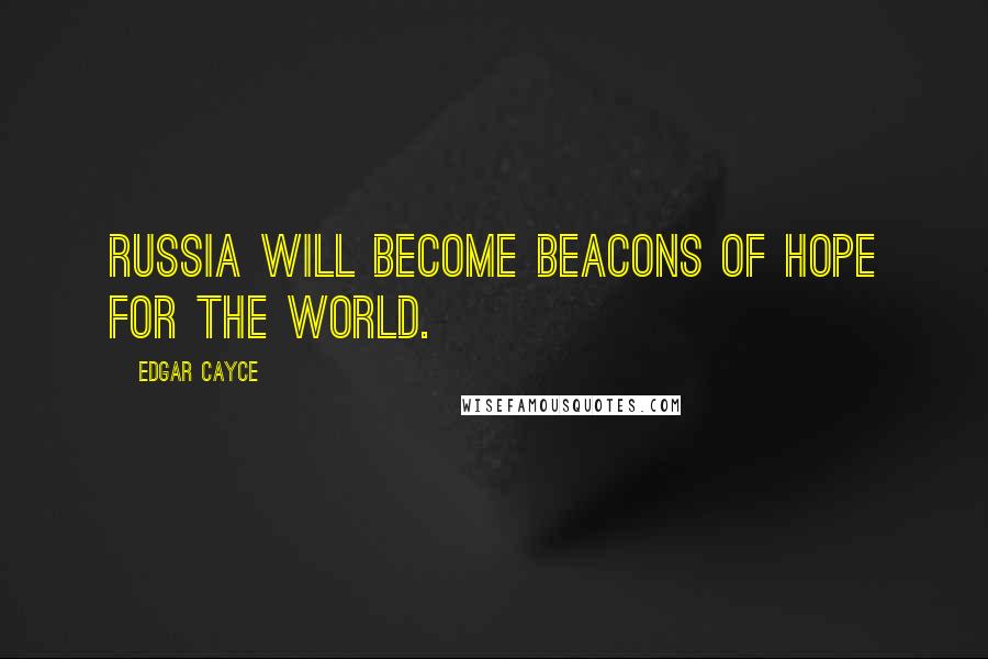 Edgar Cayce Quotes: Russia will become beacons of hope for the world.