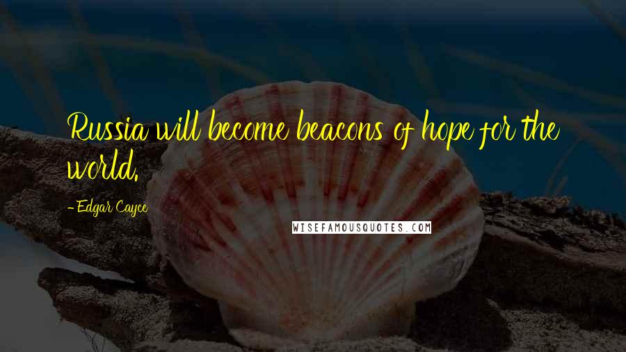 Edgar Cayce Quotes: Russia will become beacons of hope for the world.