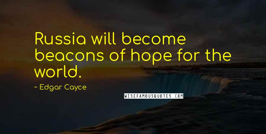 Edgar Cayce Quotes: Russia will become beacons of hope for the world.