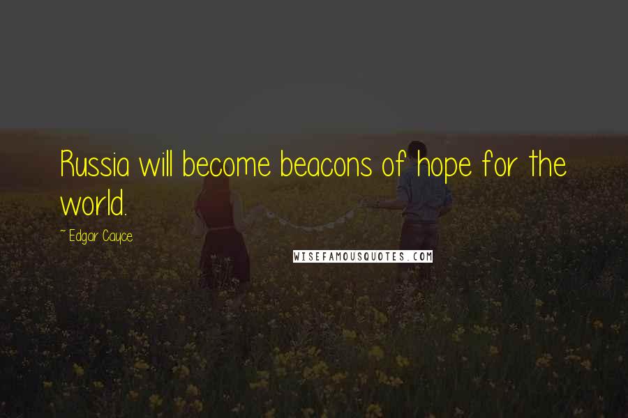 Edgar Cayce Quotes: Russia will become beacons of hope for the world.