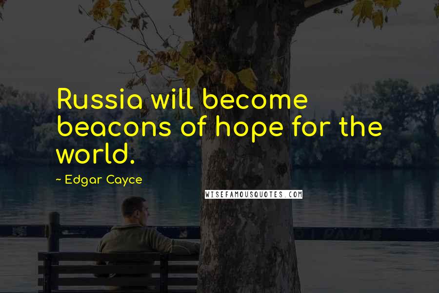 Edgar Cayce Quotes: Russia will become beacons of hope for the world.
