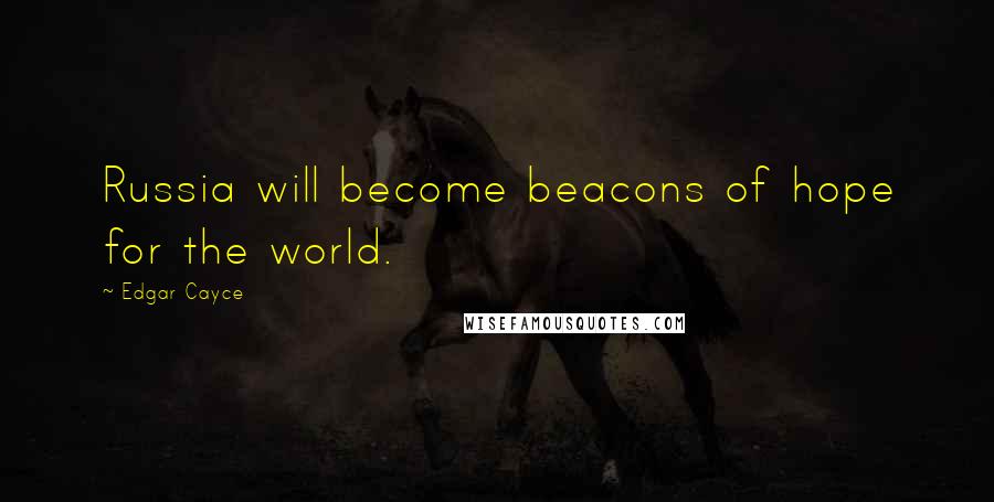 Edgar Cayce Quotes: Russia will become beacons of hope for the world.