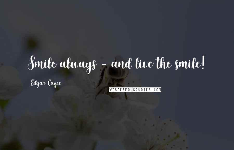 Edgar Cayce Quotes: Smile always - and live the smile!